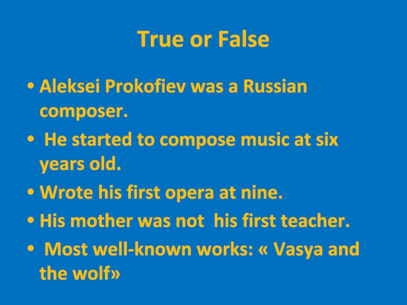 True or FalseAleksei Prokofiev was a Russian composer. He started to compose music at six years old.Wrote