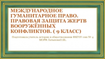 Международное гуманитарное право.Правовая защита жертв вооруженных конфликтов. 9 класс