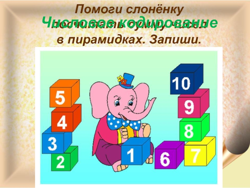 Помоги слонёнку посчитать сумму чисел в пирамидках. Запиши.Числовое кодирование