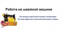 Презентация по технологии на тему  Работа на швейной машине.