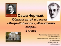 Презентация по литературе на тему Образы детей в произведениях С. Черного и В.П. Астафьева (5 класс)