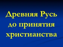 Презентация по истории России на тему Древняя Русь до принятия христианства для 6 класса