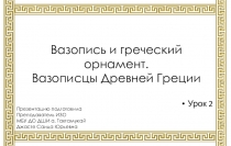 Презентация по истории искусств на тему: Вазопись и греческий орнамент. Вазописцы Древней Греции