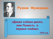 Презентация по литературе на тему Урок внеклассного чтения по повести Рувима Исаевича Фраермана Дикая собака Динго, или Повесть о первой любви