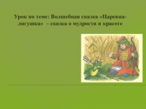 Презентация по литературе на тему : Волшебная сказка Царевна - лягушка - сказка о мудрости и красоте.