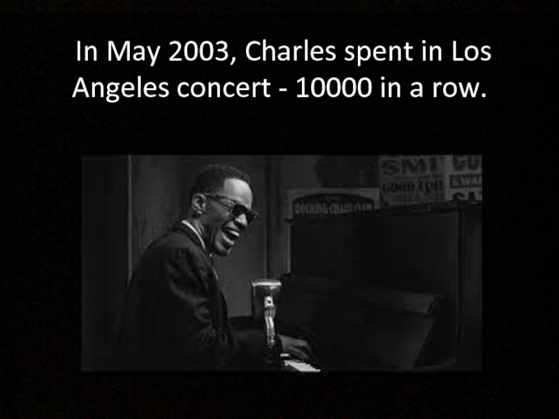  In May 2003, Charles spent in Los Angeles concert - 10000 in a row.