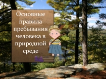 Презентация по ОБЖ на тему Основные правила пребывания человека в природной среде.