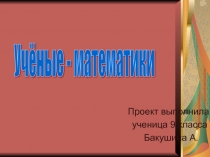 Проект по математике Учёные - математики
