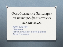 Презентация для классного часа Освобождение Заполярья от немецко - фашистских захватчиков