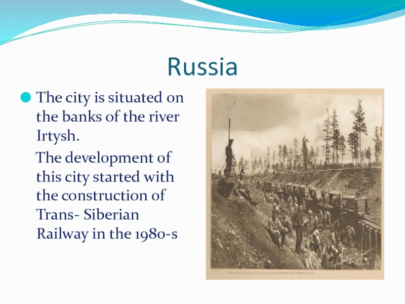 RussiaThe city is situated on the banks of the river Irtysh.  The development of this city
