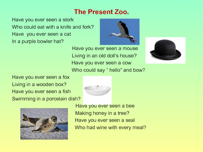 The Present Zoo.Have you ever seen a storkWho could eat with a knife and fork?Have you ever