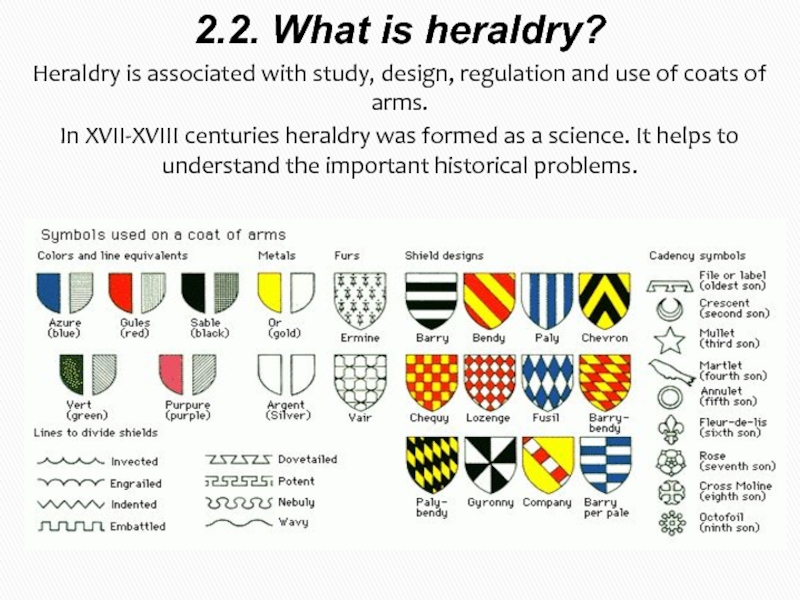 2.2. What is heraldry?Heraldry is associated with study, design, regulation and use of coats of arms. In