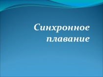 Презентация по физической культуре на тему: Синхронное плавание