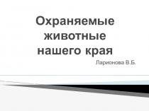 Презентация по биологическому краеведению на тему Охраняемые животные Нижегородской области