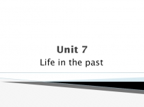 Презентации к урокам по английскому языку Unit 7 на тему Life in the past (5 класс)