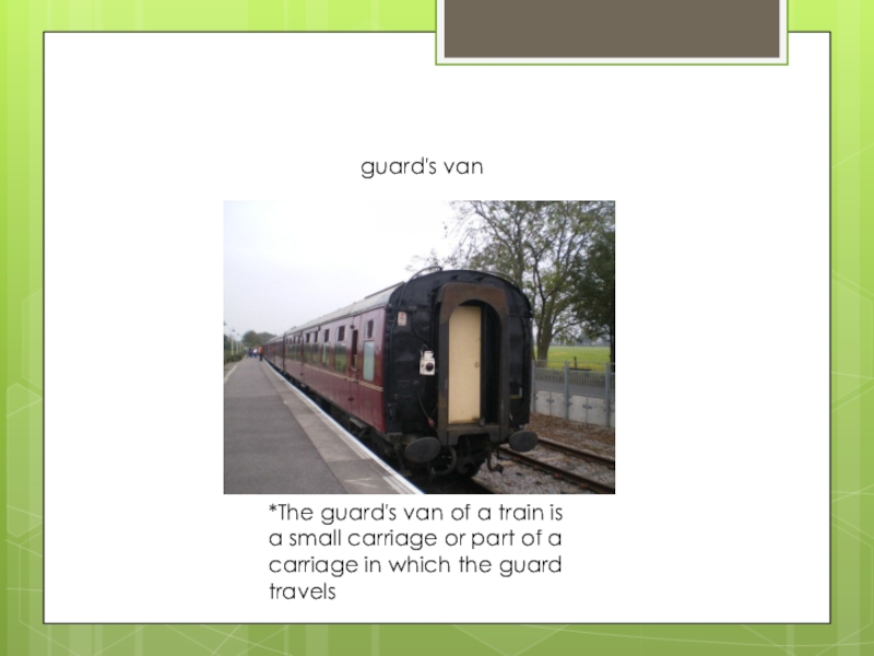 *The guard's van of a train is a small carriage or part of a carriage in which