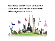 Презентация к творческому проекту на тему РАЗВИТИЕ ТВОРЧЕСКОЙ ЛИЧНОСТИ УЧАЩИХСЯ СРЕДСТВАМИ ПРЕДМЕТА ИНОСТРАННЫЙ ЯЗЫК