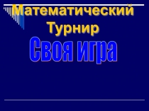 Презентация Математический турнир Своя игра