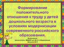 Формирование положительного отношения к труду у детей дошкольного возраста в условиях модернизации современного российского образования.