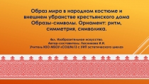 Презентация к уроку ИЗО 4кл.Образ мира в народном костюме и внешнем убранстве крестьянского дома