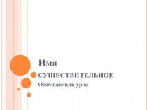 Презентация к уроку русского языка в 3 классе Имя существительное. Обобщающий урок.