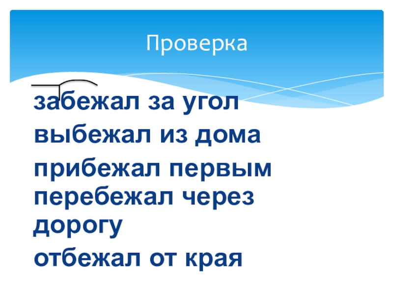 Проверить край. Забежал за угол выбежал из дома. Отбежал. Забежал за. Примчался первым.