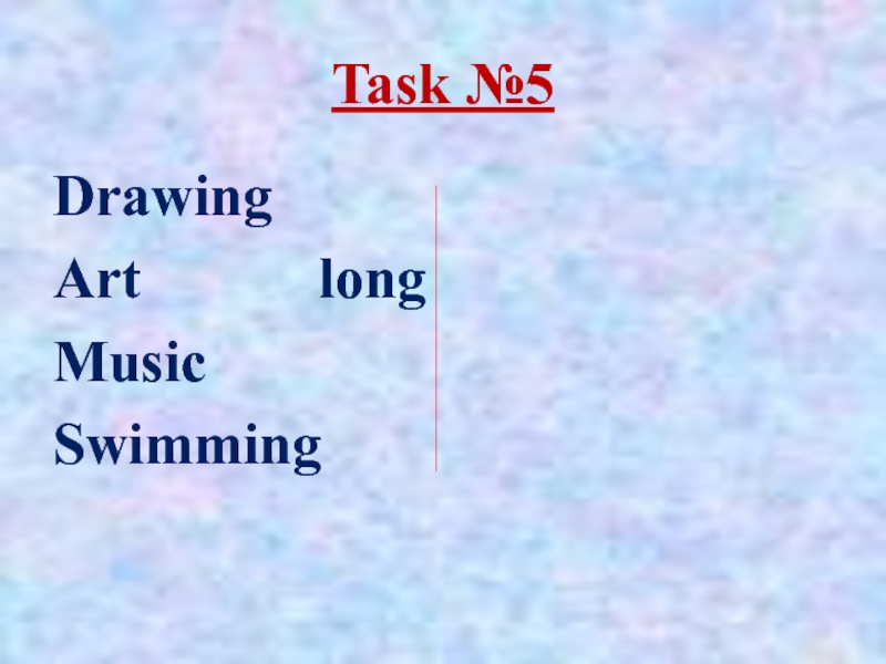 Task №5Drawing Art				  longMusicSwimming