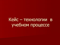 Презентация для учителей Кейс - технологии в учебном процессе