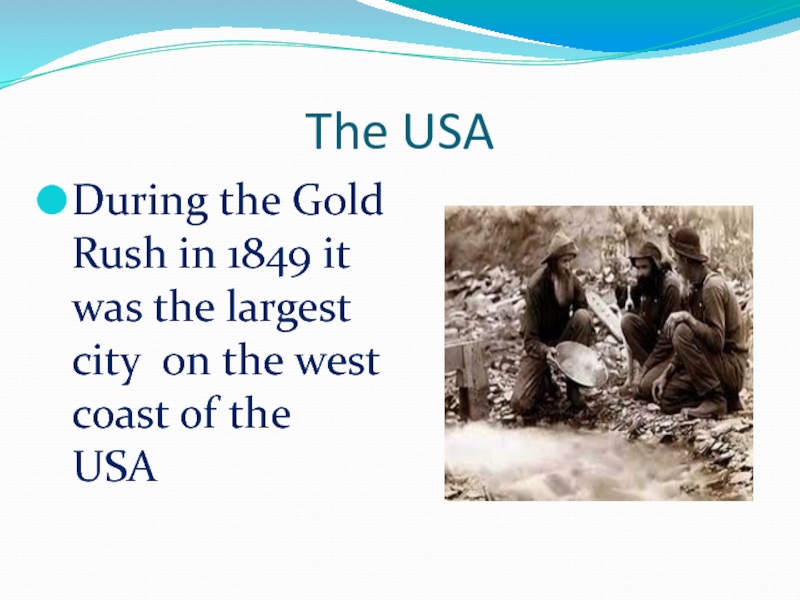 The USADuring the Gold Rush in 1849 it was the largest city on the west coast of