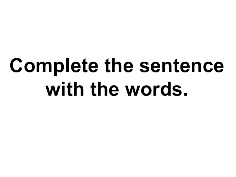 Complete the sentence with the words.