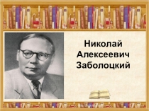 Презентация по литературе Н.А. Заболоцкий. Жизнь и творчество