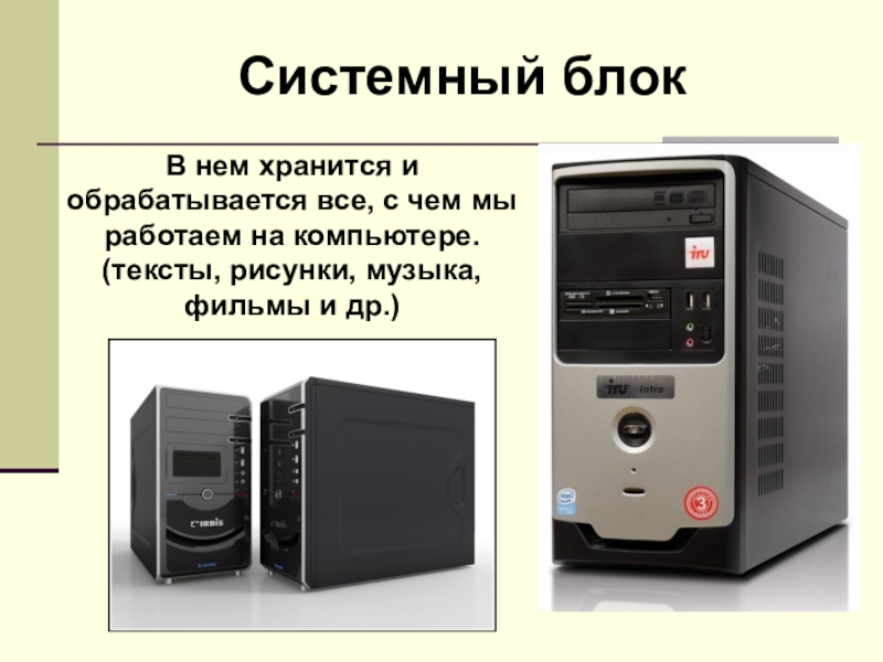 Как работает системный блок. В чем хранится и обрабатывается всё с чем мы работаем на компьютере. В нём хранится и обрабатывается всё, с чем мы работаем на компьютере.. Не граница обрабатывается все с чем мы работаем на компьютере.