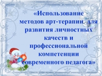 Использование методов арт-терапии для развития личностных качеств и профессиональной компетенции современного педагога.