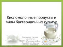 Презентация по технологии на тему Кисломолочные продукты и виды бактериальных культур (6 класс)