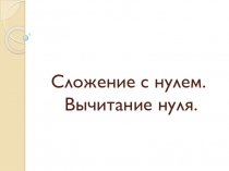 Презентация по математике на тему Сложение с нулем. Вычитание нуля