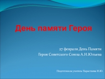 Презентация День памяти Героя (посвящена Герою Советского Союза летчику-штурмовику А.Н.Юльеву)