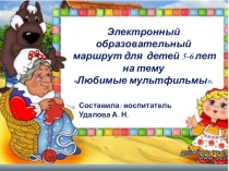 Электронный образовательный маршрут для детей 5-6 лет на тему Любимые мультфильмы.