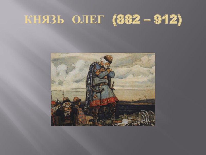 Князь князь назад. Олег 882-912. Князь Олег 912. Проект Олег 882-912. Вещий Олег князь 882.