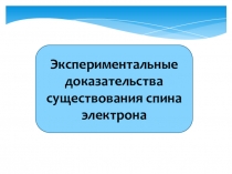 Презентация Экспериментальное доказательство спина