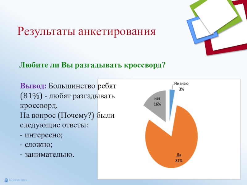 Результаты анкетированияЛюбите ли Вы разгадывать кроссворд?Вывод: Большинство ребят (81%) - любят разгадывать кроссворд.На вопрос (Почему?) были следующие