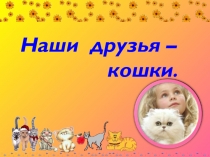 Презентация по окружающему миру на тему Кошки-наши друзья (1 класс)