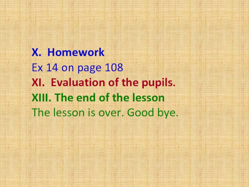 X. HomeworkEx 14 on page 108XI. Evaluation of the pupils.XIII. The end of the lessonThe lesson is