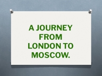 Презентация по английскому языку на тему A journey from London to Moscow (2 класс)