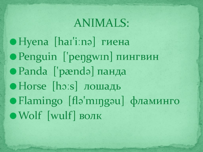 Hyena [haɪ'iːnə] гиенаPenguin ['peŋgwɪn] пингвинPanda ['pændə] пандаHorse [hɔːs] лошадьFlamingo [flə'mɪŋgəu] фламингоWolf [wulf] волкANIMALS: