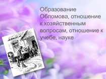 Презентация по литературе на тему Отношение Обломова к учёбе, науке в романе Гончарова Обломов