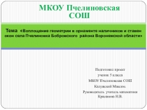 Презентация по геометрии на тему Воплощение геометрии в орнаменте наличников и ставен окон села Пчелиновка Бобровского района Воронежской области