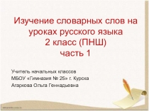 Презентация Изучение словарных слов на уроках русского языка 2 класс (ПНШ)