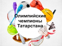 Презентация по физической культуре на тему Олимпийские чемпионы Татарстана