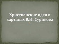 Презентация к статье Христианские идеи в картинах В.И. Сурикова