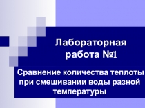 Презентация для лабораторной работы №1 Сравнение количества теплоты при смешивании воды разной температуры